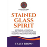 Stained Glass Spirit: Becoming a Spiritual Community Where Oneness Does Not Require Sameness