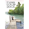 Down at the Dock: More Stories of the Good Life in the Northwoods