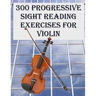 300 Progressive Sight Reading Exercises for Violin