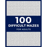 100 Difficult Mazes For Adults: Hard & Extreme Challenging Mazes Puzzle Book