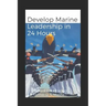 Develop Marine Leadership in 24 Hours: The Short Guide for Everyone Who Ever Wanted to Learn about Marine Leadership