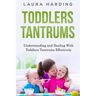 Toddlers Tantrums: Understanding and Dealing with Toddlers Tantrums Effectively