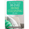 The Super Simple 30-Day Home Cleaning Plan: Making Time to Beat the Grime