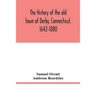 The history of the old town of Derby, Connecticut, 1642-1880. With biographies and genealogies