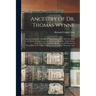Ancestry of Dr. Thomas Wynne: Speaker of the First Assembly of Pennsylvania, Etc.; Who Was Born in the Parish of Yskeiviog, Near Caerwys, in Flintsh