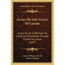 Across the Sub-Arctics of Canada: A Journey of 3,200 Miles by Canoe and Snowshoe Through the Barren Lands (1897)