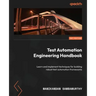 Test Automation Engineering Handbook: Learn and implement techniques for building robust test automation frameworks