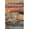 Solving the Arab-Israeli Conflict: A Practical Way Forward that Allows Both Sides to Negotiate a Solution in Good Faith