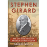 Stephen Girard: The Life and Times of America's First Tycoon