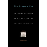Program Era: Postwar Fiction and the Rise of Creative Writing