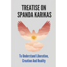 Treatise On Spanda Karikas: To Understand Liberation, Creation And Reality: The Nature Of Matter
