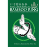 Wing Chun Kung Fu Bamboo Ring: Martial Methods and Details of the Jook Wan Heun of Wing Chun