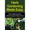 Herb Gardening Made Easy: How to plant and grow a delicious variety of herbs at home!