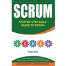 Scrum: Step-By-Step Agile Guide to Scrum (Scrum Roles, Scrum Artifacts, Sprint Cycle, User Stories, Scrum Planning)