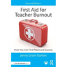 First Aid for Teacher Burnout: How You Can Find Peace and Success