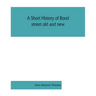 A short history of Bond street old and new, from the reign of King James II. to the coronation of King George V. Also lists of the inhabitants in 1811