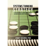 Systems Thinking Strategy: The New Way to Understand Your Business and Drive Performance
