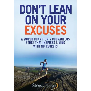 Don't Lean On Your Excuses: A World Champion's Courageous Story That Inspires Living With No Regrets