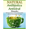 Natural Antibiotics & Antiviral Remedies: Background on Natural Remedies and 50 Homemade Recipes
