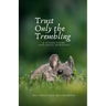 Trust Only the Trembling: & Other Poems Exploring Manhood