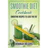 Smoothie Diet Cookbook: Smoothie Recipes to Lose the Fat