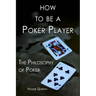 How to Be a Poker Player: The Philosophy of Poker