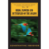 Birds, Flowers and Butterflies of the Amazon: The Amazon Exploration Series