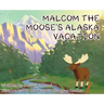 Malcom the Moose's Alaska Vacation