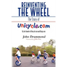 Reinventing the Wheel: The Story of Unicycle.com: By the Founder of Unicycle.com and Banjo.com