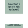History of the city of Rome in the Middle Ages (Volume III)