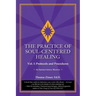The Practice of Soul-Centered Healing - Vol. I: Protocols and Procedures