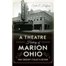 A Theatre History of Marion, Ohio: John Eberson's Palace & Beyond