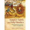 Suspect Saints and Holy Heretics: Disputed Sanctity and Communal Identity in Late Medieval Italy