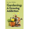 Gardening: A Growing Addiction