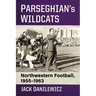 Parseghian's Wildcats: Northwestern Football, 1955-1963