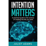 Intention Matters: The science of creating the life you want