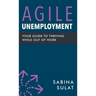 Agile Unemployment: Your Guide to Thriving While Out of Work