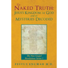 The Naked Truth: Jesus's Kingdom of God and its Mysteries Decoded: The New Gospel Revelations Series 1