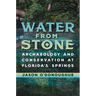 Water from Stone: Archaeology and Conservation at Florida's Springs