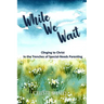 While We Wait: Clinging to Christ in the Trenches of Special-Needs Parenting