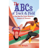 The ABCs of Track & Field: A Fast Start For Future Runners Jumpers & Throwers