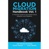 Cloud Migration Handbook Vol. 1: A Practical Guide to Successful Cloud Adoption and Migration