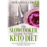 The Slowcooker Guide To The Keto Diet: 100 Wholesome Delicious Keto Friendly Recipes