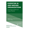 Expertise in and Around Organizations: The Changing Constitution and Ecology of Expertise