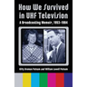 How We Survived in UHF Television: A Broadcasting Memoir, 1953-1984