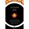 Spanish Tales: A Collection of Classic Spanish Folk Tales