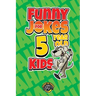 Funny Jokes for 5 Year Old Kids: 100+ Crazy Jokes That Will Make You Laugh Out Loud!