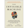 The Invisible Machine: The Startling Truth about Trauma and the Scientific Breakthrough That Can Transform Your Life