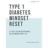 Type 1 Diabetes Mindset Reset: 21 Days to an Intentional Relationship with Type 1 Diabetes