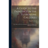 A Guide to the Paintings in the Florentine Galleries; the Uffizi, the Pitti, the Accademia; a Critical Catalogue With Quotations From Vasari